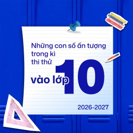 Những con số ấn tượng trong kì thi thử vào lớp 10 năm học 2026-2027